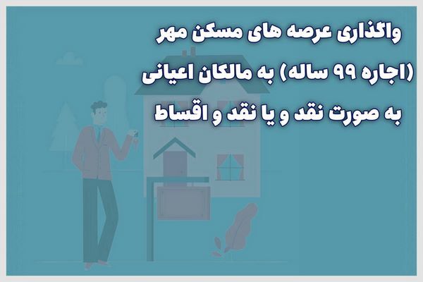 اطلاع نگاشت| واگذاری عرصه های مسکن مهر (اجاره ۹۹ ساله) به مالکان اعیانی به صورت نقد و یا نقد و اقساط