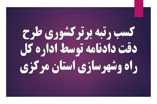 کسب رتبه برترکشوری طرح دقت دادنامه توسط اداره کل راه وشهرسازی استان مرکزی