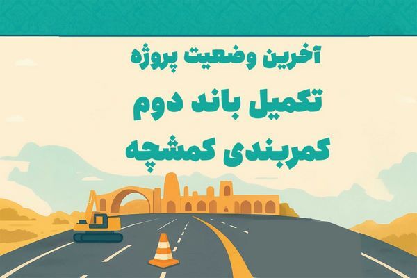 اطلاع نگاشت| آخرین وضعیت پروژه تکمیل باند دوم کمربندی کمشچه