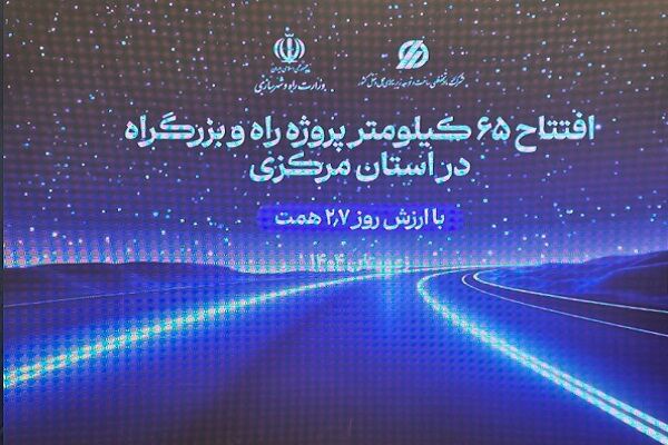 ۶۵ کیلومتر راه و بزرگراه به ارزش ۲۷۰۰ میلیارد تومان در استان مرکزی افتتاح شد