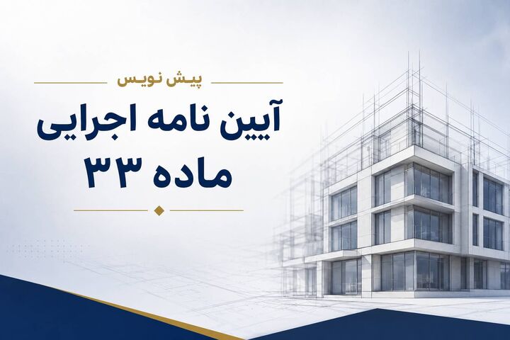پیش‌نویس آیین‌نامه اجرایی ماده ۳۳ برای نظرخواهی منتشر شد