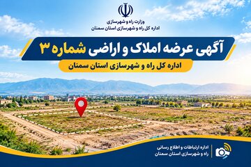 آگهی شماره ۳عرضه املاک و اراضی اداره کل راه و شهرسازی استان سمنان